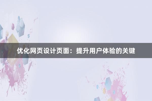 优化网页设计页面：提升用户体验的关键